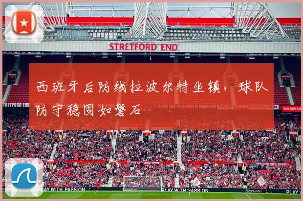 西班牙后防线拉波尔特坐镇,球队防守稳固如磐石